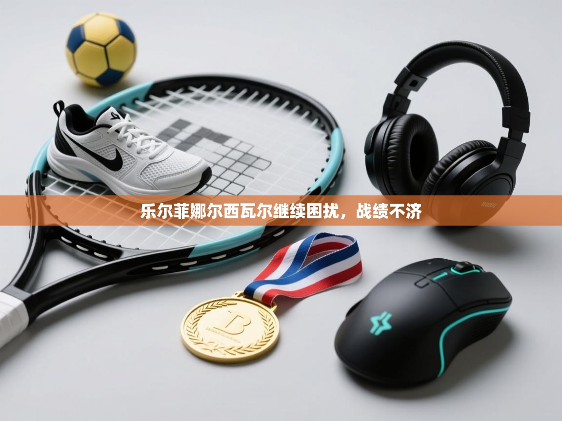 乐尔菲娜尔西瓦尔继续困扰，战绩不济  第1张