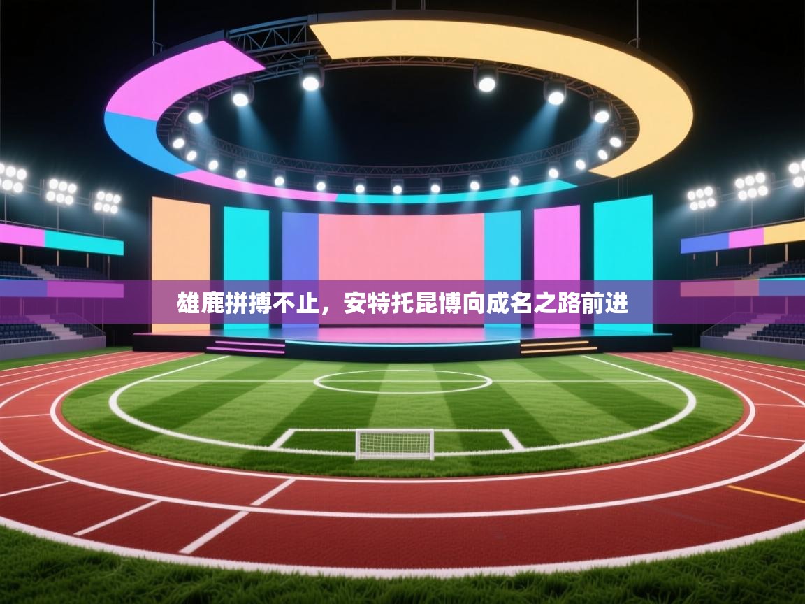 雄鹿拼搏不止，安特托昆博向成名之路前进  第1张